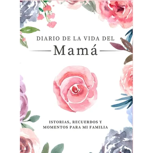 Diario de la Vida de Mamá: Historias, Recuerdos y Momentos Para Mi Familia
