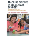 Teaching Science in Elementary Schools: 50 Dynamic Activities That Encourage Student Interest in Science