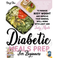 Diabetic Meals Prep For Beginners: Easy And Healthy Recipes, From Appetizers To Desserts, To Manage Body Weight And Improve Your General Well-Being Wi