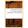 Procès Du Chevalier de la Barre, Décapité À Abbeville. 2 Éd (Éd.1782)