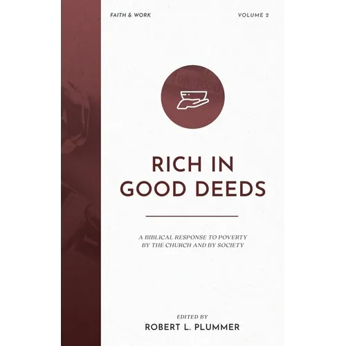 Rich in Good Deeds: A Biblical Response to Poverty by the Church and by Society