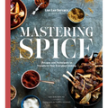 Mastering Spice: Recipes and Techniques to Transform Your Everyday Cooking: A Cookbook