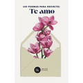 100 poemas para decir(te) te amo: Antología romántica