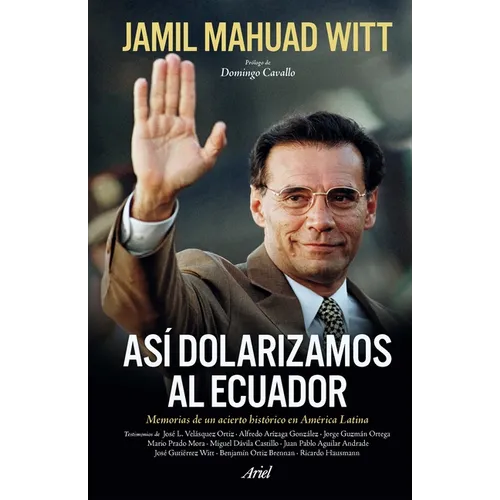 Así Dolarizamos Al Ecuador: Memorias de Un Acierto Histórico En América Latina / How We Dollarized Ecuador