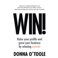 Win!: Raise Your Profile and Grow Your Business by Winning Awards