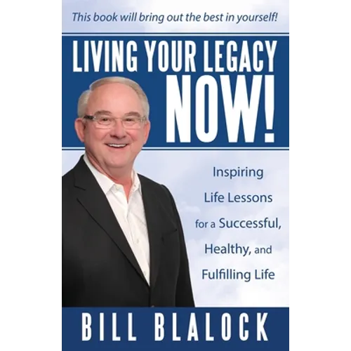 Living Your Legacy Now!: Inspiring Life Lessons for a Successful, Healthy, and Fulfilling Life