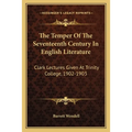 The Temper Of The Seventeenth Century In English Literature: Clark Lectures Given At Trinity College, 1902-1903