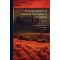 Lettere edite ed inedite di Camillo Cavour; Volume 01