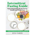 Intermittent Fasting Guide: Super-Charged Results for Energy, Health, and Weight Loss: Includes 30 Recipes and an Intermittent Fasting Meal Plan