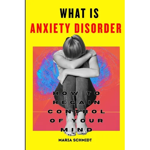 What is Anxiety Disorder: How To Regain Control of Your Mind