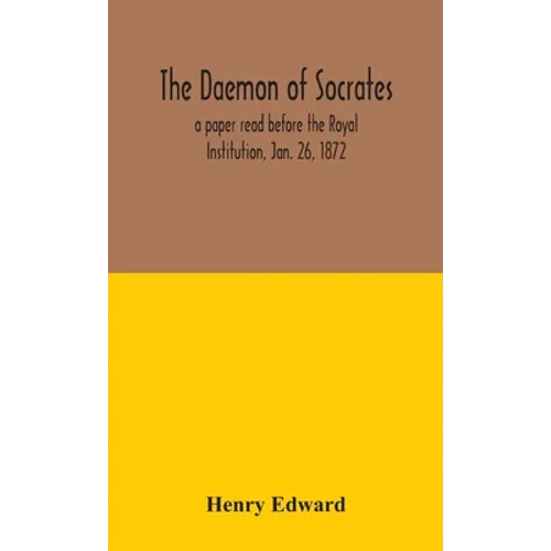 The Daemon Of Socrates: A Paper Read Before The Royal Institution, Jan. 26, 1872