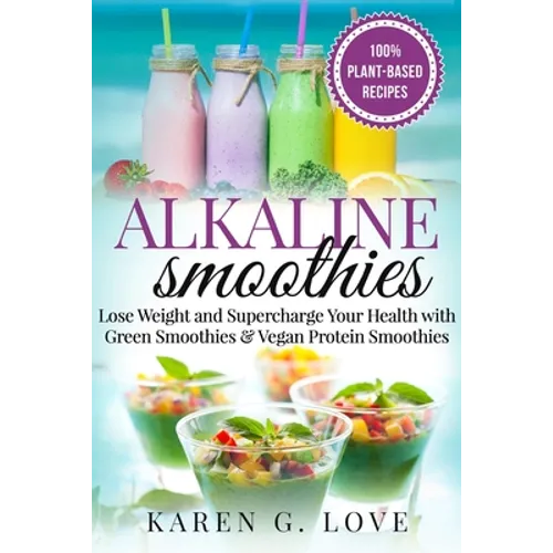 Alkaline Smoothies: Lose Weight & Supercharge Your Health with Green Smoothies and Vegan Protein Smoothies