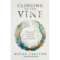 Clinging to the Vine: Reflections for Cultivating a Fruitful and Connected Life