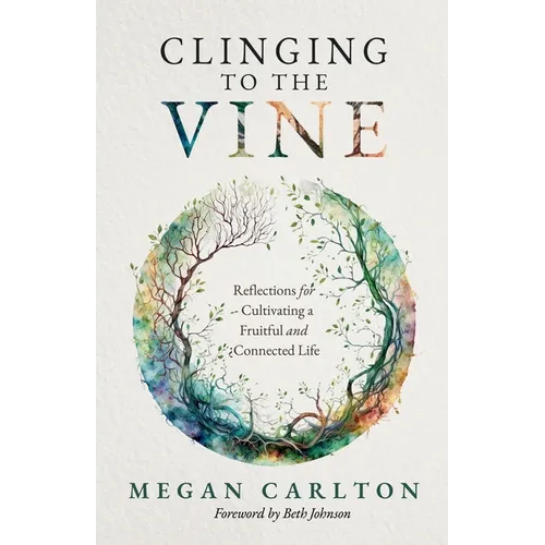 Clinging to the Vine: Reflections for Cultivating a Fruitful and Connected Life