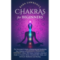 Chakras for Beginners The Newcomer's Guide to Awakening and Balancing Chakras. Radiate Positive Energy Others Will Notice. Includes a Spiritual Guide