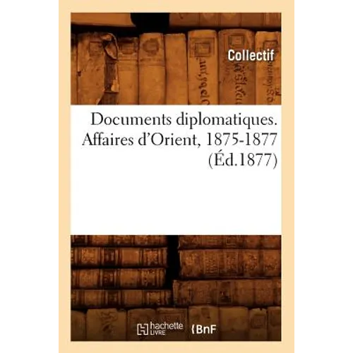 Documents Diplomatiques. Affaires d'Orient, 1875-1877 (Éd.1877)