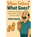 Whose Father's What Goes?: A Collection of Anecdotes, Stories, Titbits, and Other "Time-Pass" Material