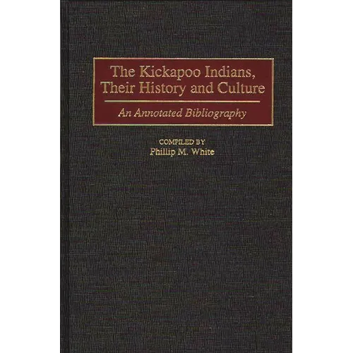 The Kickapoo Indians, Their History and Culture: An Annotated Bibliography
