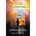 The Door of No Return: A 40 Year Journey Through the Spiritual Realm: Life-Altering Encounters With the Truth and the Deception Which Lie Beyond the V