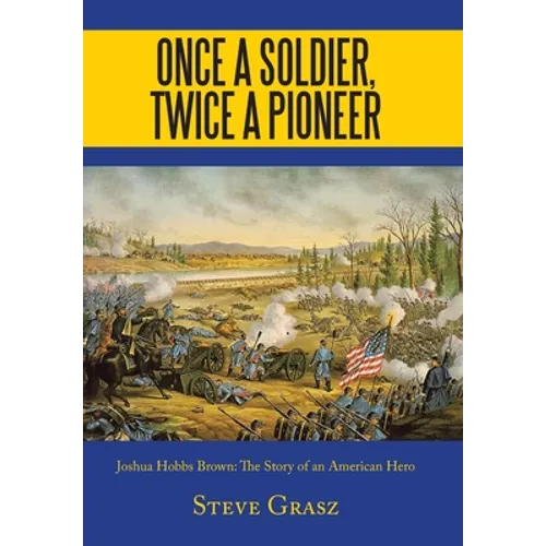 Once a Soldier, Twice a Pioneer: Joshua Hobbs Brown the Story of an American Hero