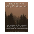 The Battle of Cloyd's Mountain: The History of the Civil War Battle that Split Virginia from the Western Theater during the Overland Campaign