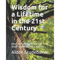 Wisdom for a Lifetime in the 21st Century: How to Get the Bible Off the Shelf and Into Your Hands