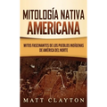 Mitología nativa americana: Mitos fascinantes de los pueblos indígenas de América del Norte