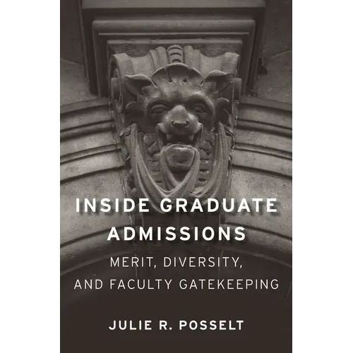 Inside Graduate Admissions: Merit, Diversity, and Faculty Gatekeeping