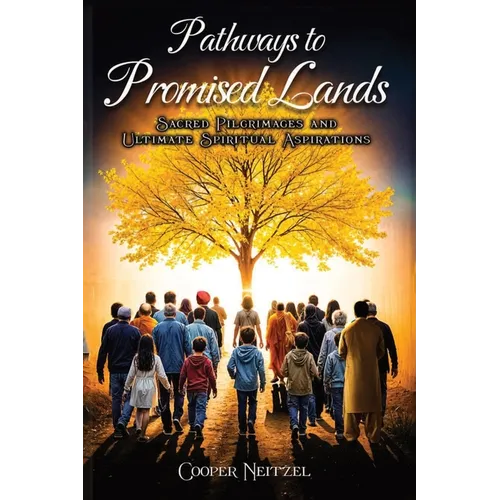 Pathways to Promised Lands Sacred Pilgrimages and Ultimate Spiritual Aspirations