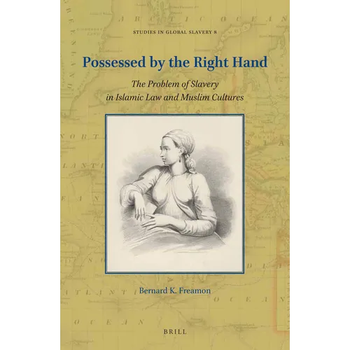Possessed by the Right Hand: The Problem of Slavery in Islamic Law and Muslim Cultures