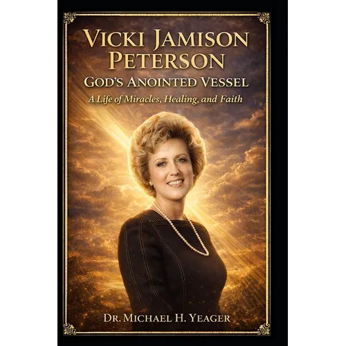 Vicki Jamison Peterson: God's Anointed Vessel: A Life of Miracles, Healing, and Faith