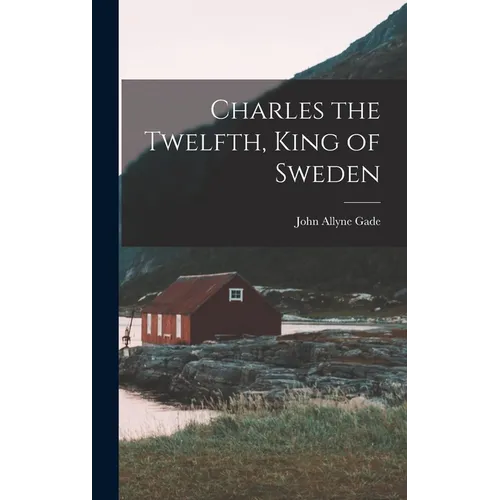 Charles the Twelfth, King of Sweden