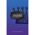 A Christian's Pocket Guide to Good Works and Rewards: In This Life and the Next