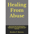 Healing From Abuse: Move On And Heal From Physical Abuse, Childhood Abuse, S*xual Assault, Being Treated Like Inferior, Outcast, And A Par
