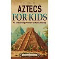 Aztecs for Kids: An Enthralling Overview of Aztec History
