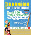 Aprender Indonésio Se Divertindo! - Para Crianças: Todas as Idades - Estude 100 Temas Essenciais Com Caça Palavras - Vol.1
