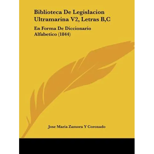 Biblioteca De Legislacion Ultramarina V2, Letras B, C: En Forma De Diccionario Alfabetico (1844)