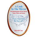 A Look In The Mirror: The Disintegration Of Our Morals, Values, Ethics, and Society; Can America Be Saved?