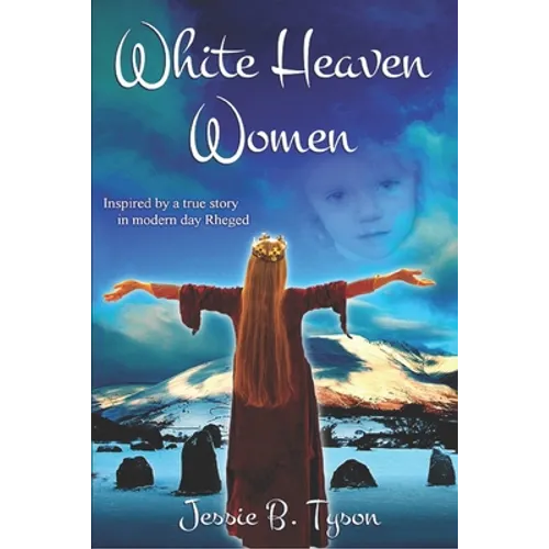 White Heaven Women: Inspired by a true story in modern day Rheged, UK