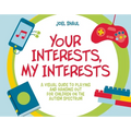 Your Interests, My Interests: A Visual Guide to Playing and Hanging Out for Children on the Autism Spectrum