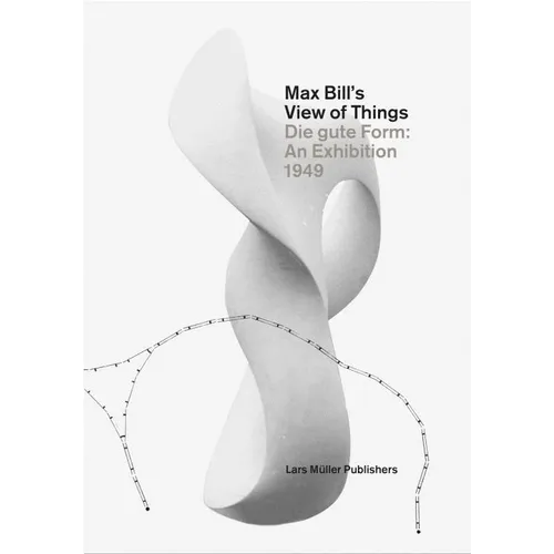 Max Bill's View of Things: Die Gute Form: An Exhibition 1949