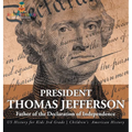 President Thomas Jefferson: Father of the Declaration of Independence - US History for Kids 3rd Grade Children's American History