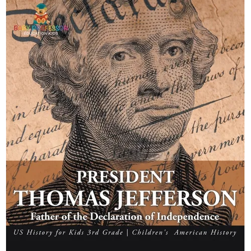 President Thomas Jefferson: Father of the Declaration of Independence - US History for Kids 3rd Grade Children's American History