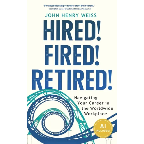Hired! Fired! Retired!: Navigating Your Career in the Worldwide Workplace