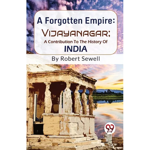 A Forgotten Empire: Vijayanagar; A Contribution To The History Of India