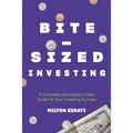 Bite-Sized Investing: A Complete (and Jargon-free) Guide To Your Investing Success