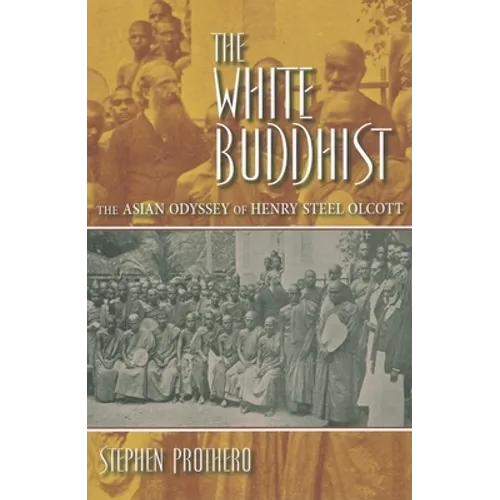 The White Buddhist: The Asian Odyssey of Henry Steel Olcott