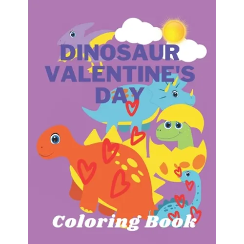 Dinosaur Valentine's Day Coloring Book: Toddlers and Kids 4- 6 - Preschool Boys and Girls - Dinosaurs