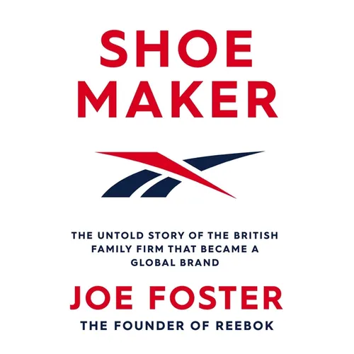 Shoemaker: The Untold Story of the British Family Firm That Became a Global Brand