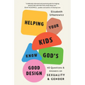 Helping Your Kids Know God's Good Design: 40 Questions and Answers on Sexuality and Gender